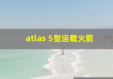 atlas 5型运载火箭